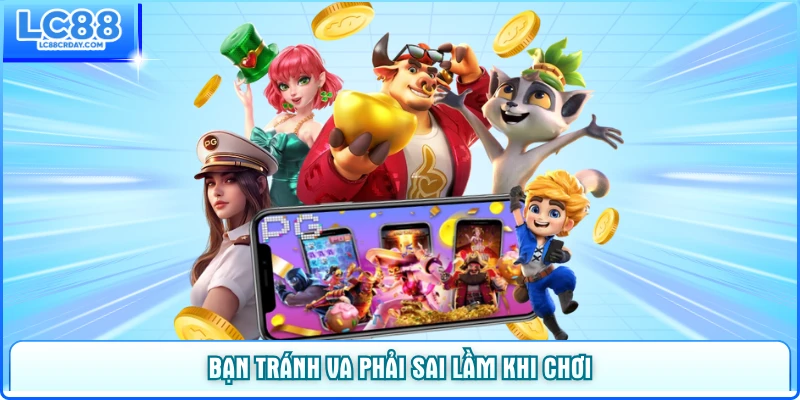 Bạn tránh va phải sai lầm khi chơi