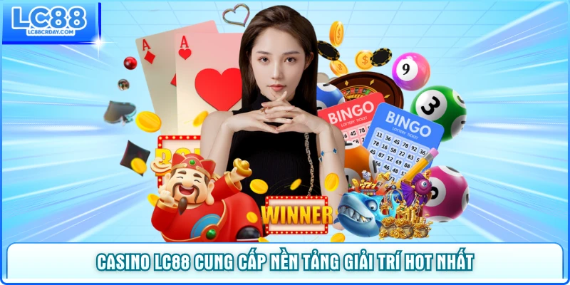 Casino LC88 cung cấp nền tảng giải trí hot nhất