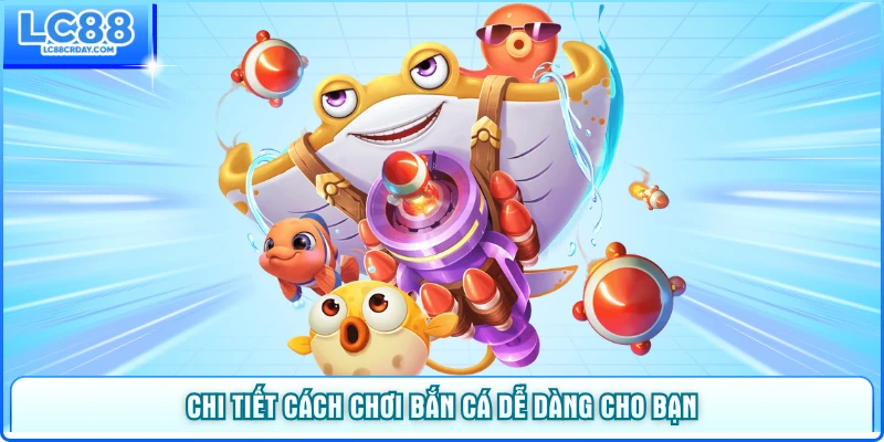 Chi tiết cách chơi bắn cá dễ dàng cho bạn