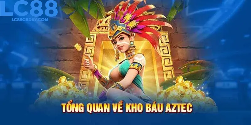Khám phá cơ bản về trò chơi nổ hũ hot - Kho Báu Aztec