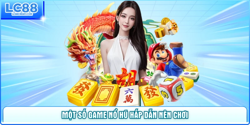 Một số game nổ hũ LC88 hấp dẫn nên chơi