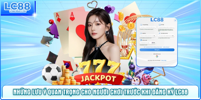 Những lưu ý quan trọng cho người chơi trước khi đăng ký LC88