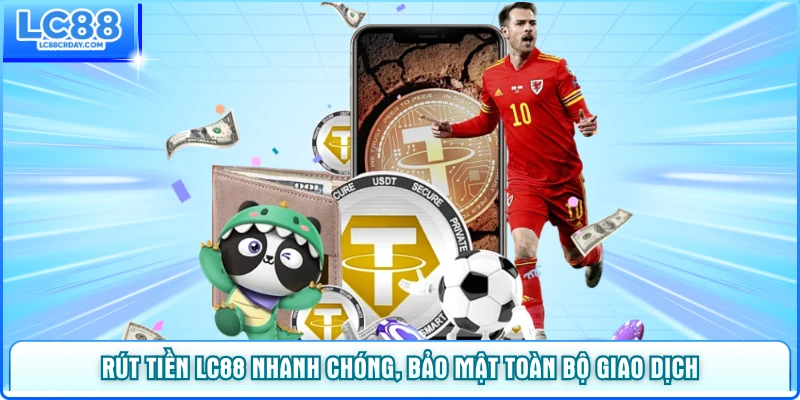 Rút tiền LC88 nhanh chóng, bảo mật toàn bộ giao dịch