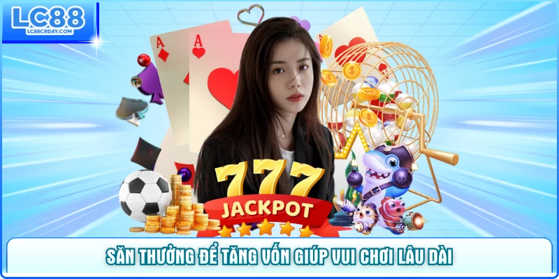 Săn thưởng để tăng vốn giúp vui chơi lâu dài