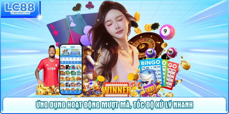 Ứng dụng hoạt động mượt mà, tốc độ xử lý nhanh