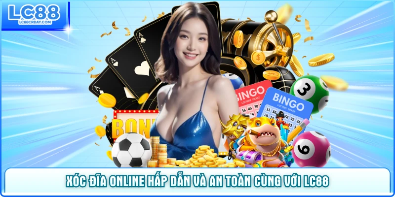 Xóc Đĩa Online Hấp Dẫn Và An Toàn Cùng Với LC88